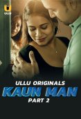 Kaun Man (Part 2) Ullu Hot Web Series (2024)